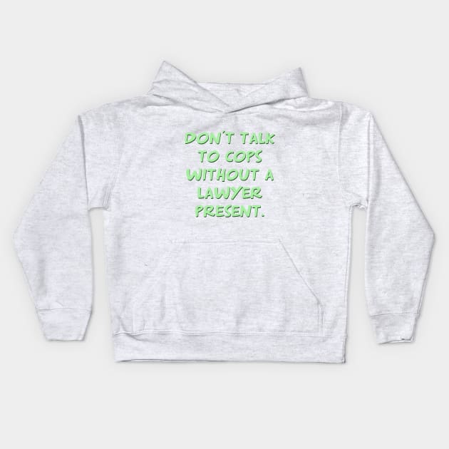 Don't talk to cops without a lawyer present Kids Hoodie by ericamhf86